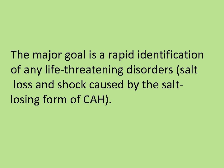 The major goal is a rapid identification of any life-threatening disorders (salt loss and