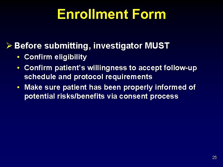 Enrollment Form Ø Before submitting, investigator MUST • Confirm eligibility • Confirm patient’s willingness