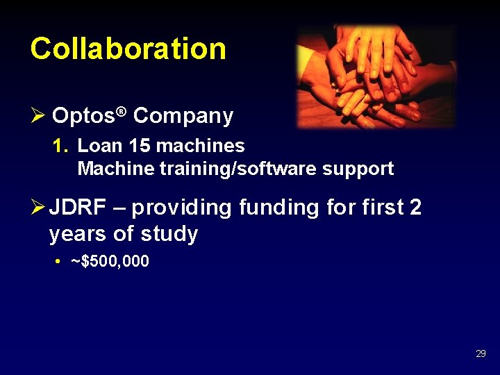 Collaboration Ø Optos® Company 1. Loan 15 machines Machine training/software support Ø JDRF –