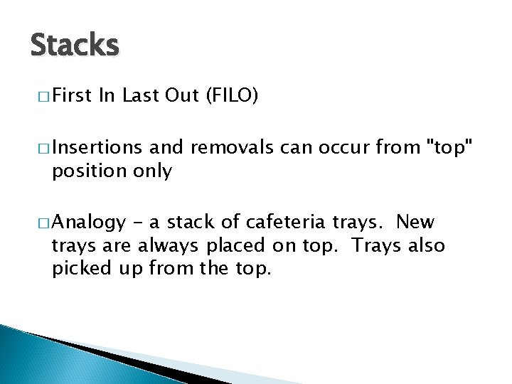 Stacks � First In Last Out (FILO) � Insertions and removals can occur from
