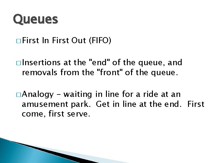 Queues � First In First Out (FIFO) � Insertions at the "end" of the