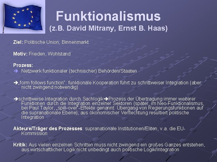 Funktionalismus (z. B. David Mitrany, Ernst B. Haas) Ziel: Politische Union; Binnenmarkt Motiv: Frieden,