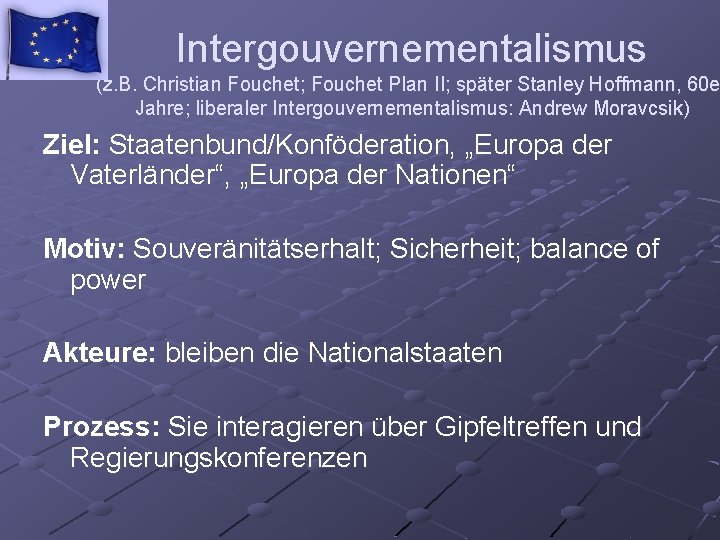 Intergouvernementalismus (z. B. Christian Fouchet; Fouchet Plan II; später Stanley Hoffmann, 60 e Jahre;