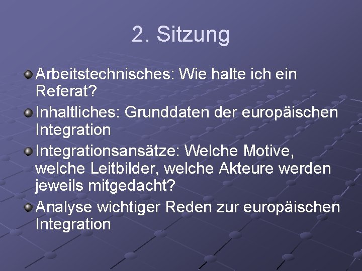 2. Sitzung Arbeitstechnisches: Wie halte ich ein Referat? Inhaltliches: Grunddaten der europäischen Integrationsansätze: Welche