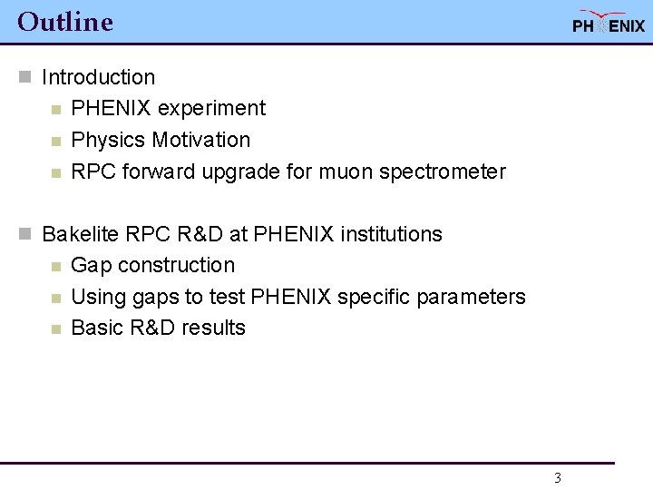 Outline n Introduction n PHENIX experiment Physics Motivation RPC forward upgrade for muon spectrometer