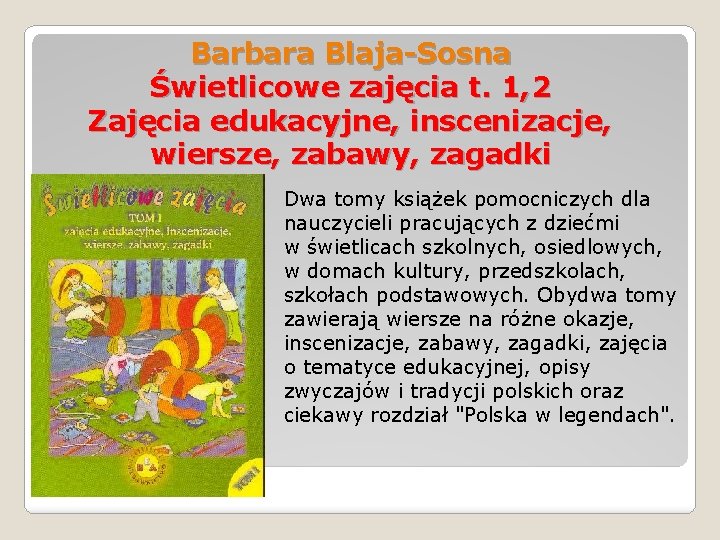 Barbara Blaja-Sosna Świetlicowe zajęcia t. 1, 2 Zajęcia edukacyjne, inscenizacje, wiersze, zabawy, zagadki Dwa