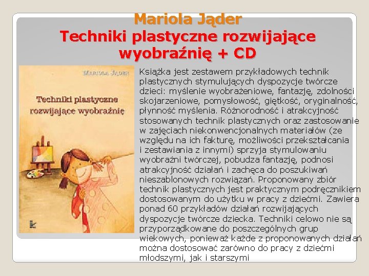 Mariola Jąder Techniki plastyczne rozwijające wyobraźnię + CD Książka jest zestawem przykładowych technik plastycznych
