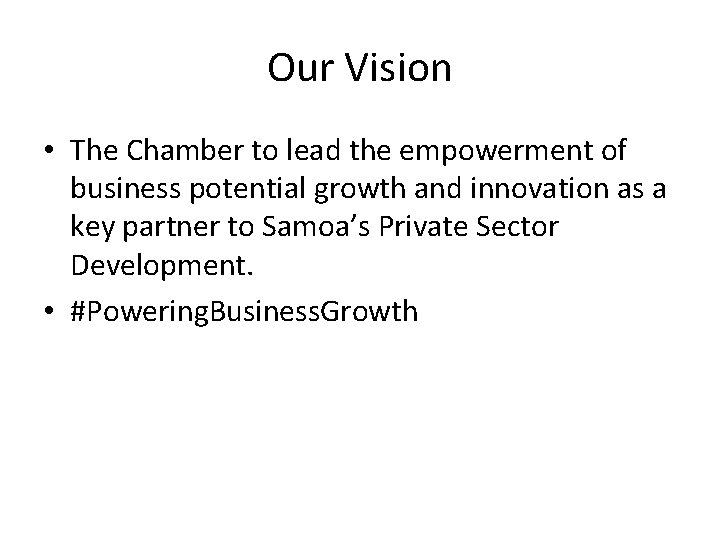 Our Vision • The Chamber to lead the empowerment of business potential growth and