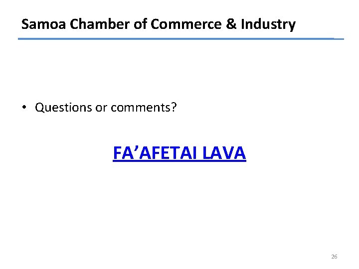 Samoa Chamber of Commerce & Industry • Questions or comments? FA’AFETAI LAVA 26 