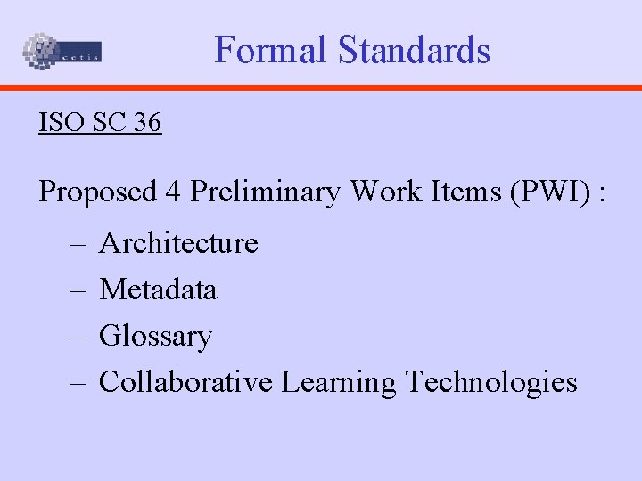 Formal Standards ISO SC 36 Proposed 4 Preliminary Work Items (PWI) : – Architecture
