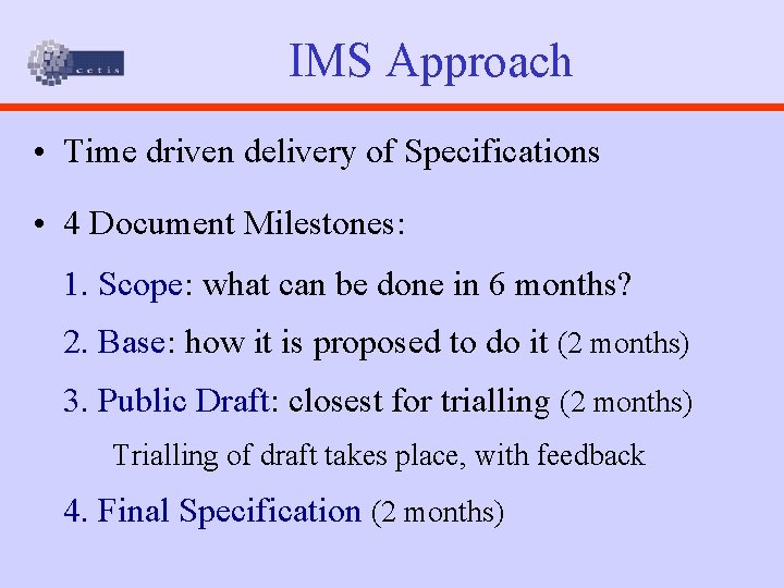 IMS Approach • Time driven delivery of Specifications • 4 Document Milestones: 1. Scope: