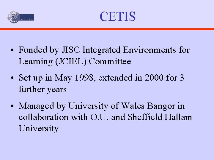 CETIS • Funded by JISC Integrated Environments for Learning (JCIEL) Committee • Set up