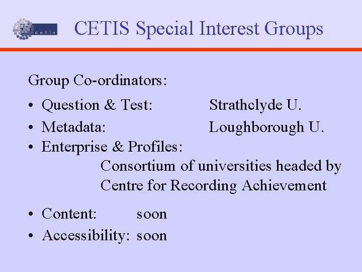 CETIS Special Interest Groups Group Co-ordinators: • Question & Test: Strathclyde U. • Metadata: