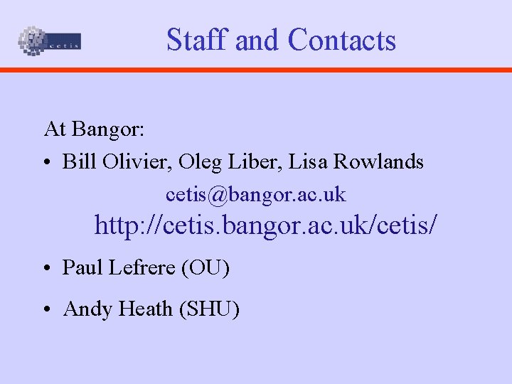 Staff and Contacts At Bangor: • Bill Olivier, Oleg Liber, Lisa Rowlands cetis@bangor. ac.