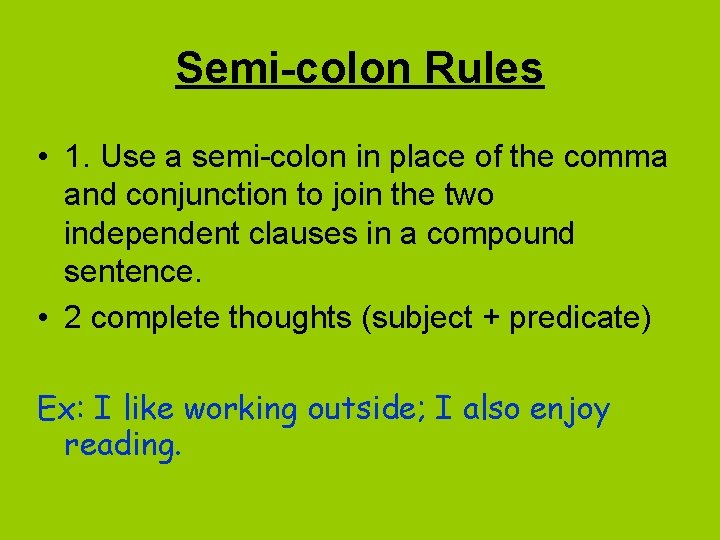 Semi-colon Rules • 1. Use a semi-colon in place of the comma and conjunction