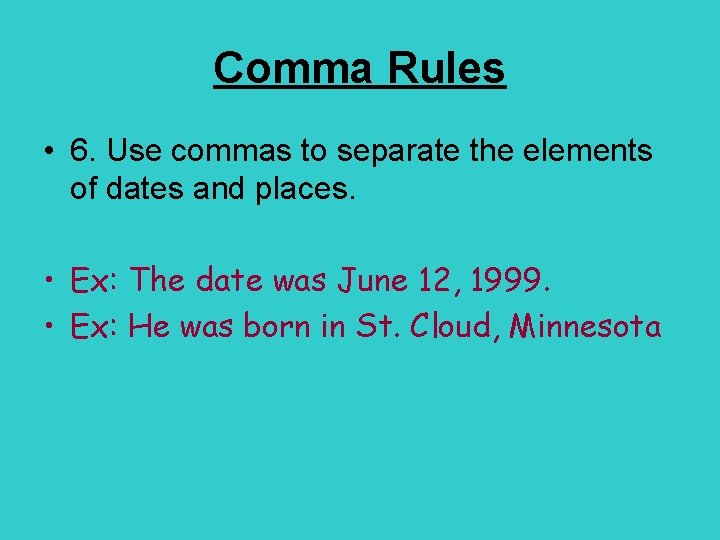 Comma Rules • 6. Use commas to separate the elements of dates and places.