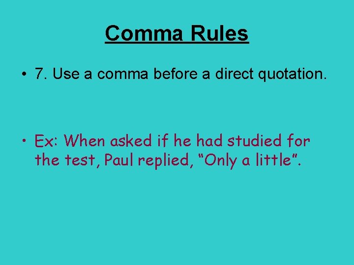 Comma Rules • 7. Use a comma before a direct quotation. • Ex: When