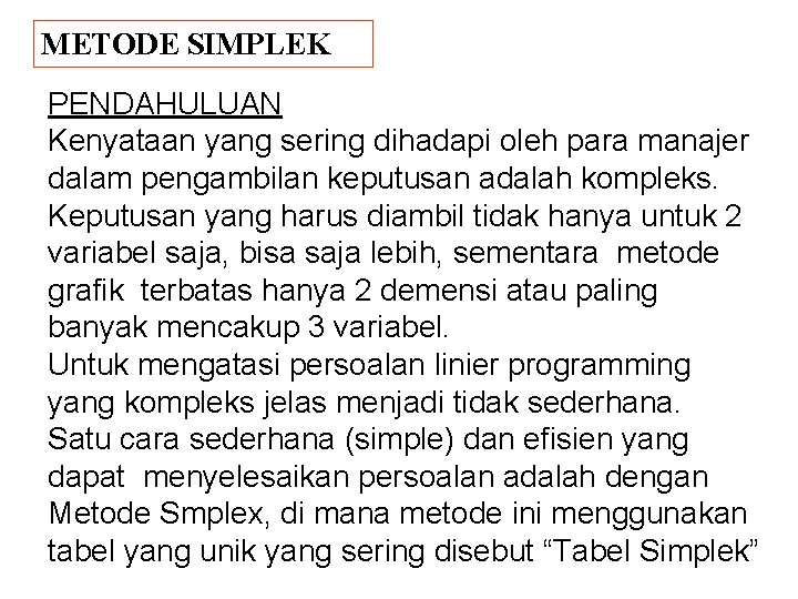 METODE SIMPLEK PENDAHULUAN Kenyataan yang sering dihadapi oleh para manajer dalam pengambilan keputusan adalah