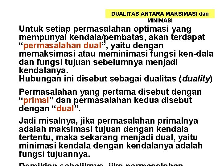 DUALITAS ANTARA MAKSIMASI dan MINIMASI Untuk setiap permasalahan optimasi yang mempunyai kendala/pembatas, akan terdapat