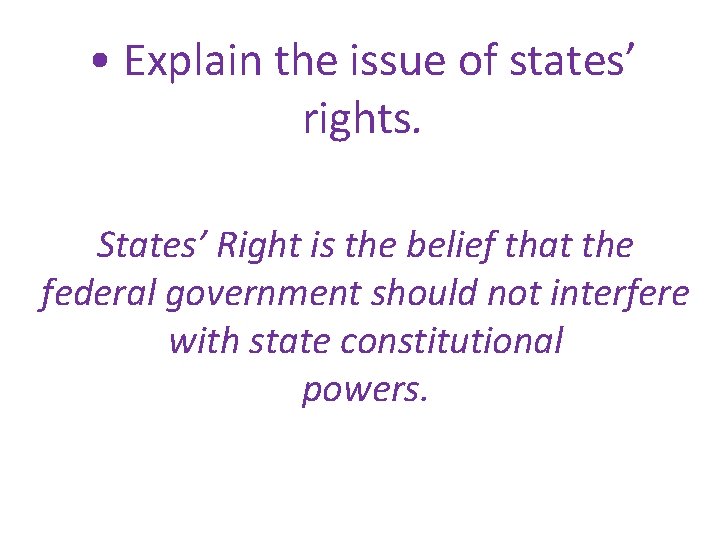  • Explain the issue of states’ rights. States’ Right is the belief that
