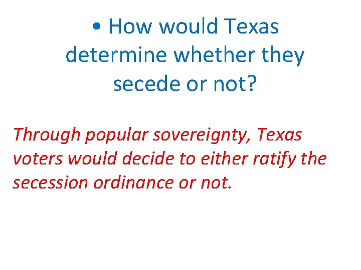  • How would Texas determine whether they secede or not? Through popular sovereignty,