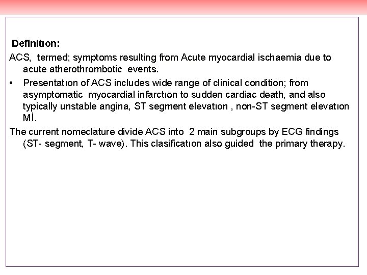  Definitıon: ACS, termed; symptoms resulting from Acute myocardial ischaemia due to acute atherothrombotic