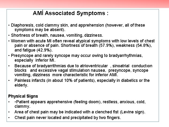 AMİ Associated Symptoms : • Diaphoresis, cold clammy skin, and apprehension (however, all of