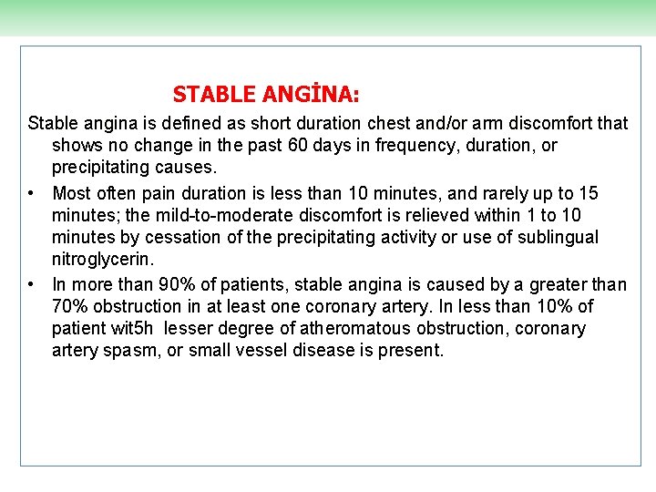 STABLE ANGİNA: Stable angina is defined as short duration chest and/or arm discomfort that