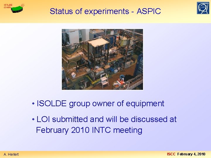 Status of experiments - ASPIC • ISOLDE group owner of equipment • LOI submitted