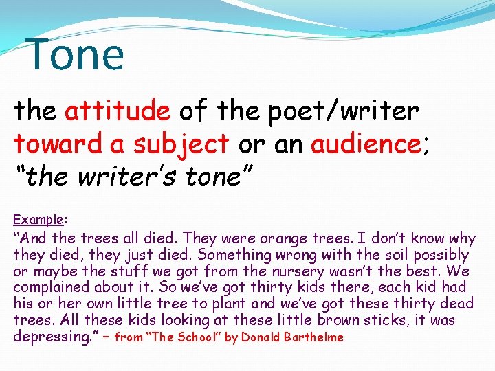 Tone the attitude of the poet/writer toward a subject or an audience; “the writer’s