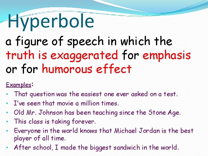 Hyperbole a figure of speech in which the truth is exaggerated for emphasis or