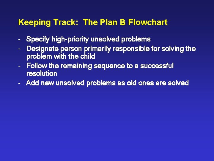Keeping Track: The Plan B Flowchart - Specify high-priority unsolved problems - Designate person