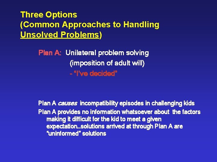 Three Options (Common Approaches to Handling Unsolved Problems) Plan A: Unilateral problem solving (imposition