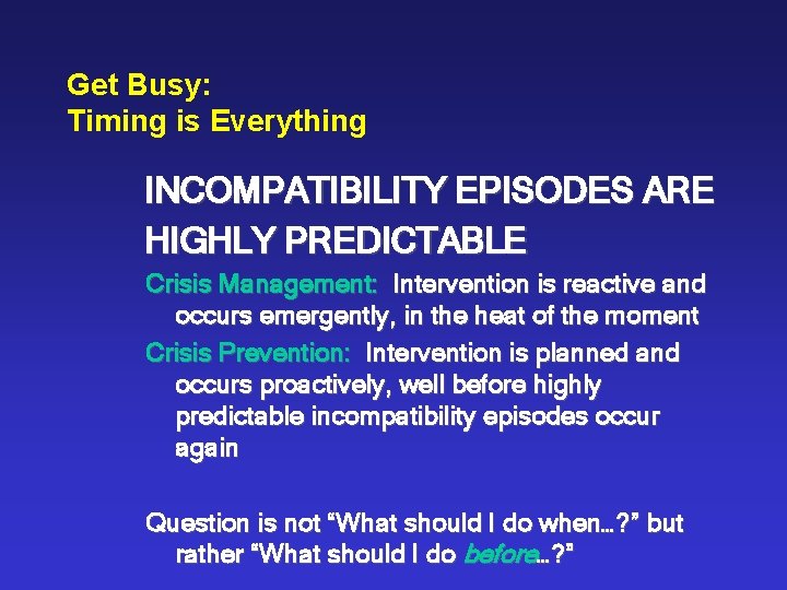 Get Busy: Timing is Everything INCOMPATIBILITY EPISODES ARE HIGHLY PREDICTABLE Crisis Management: Intervention is