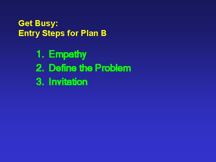 Get Busy: Entry Steps for Plan B 1. Empathy 2. Define the Problem 3.