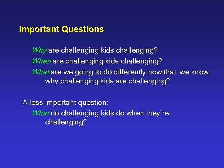 Important Questions Why are challenging kids challenging? When are challenging kids challenging? What are