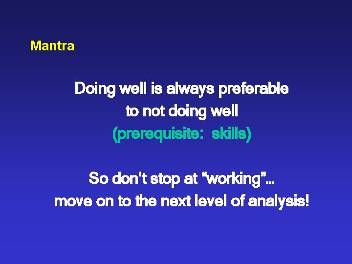 Mantra Doing well is always preferable to not doing well (prerequisite: skills) So don’t