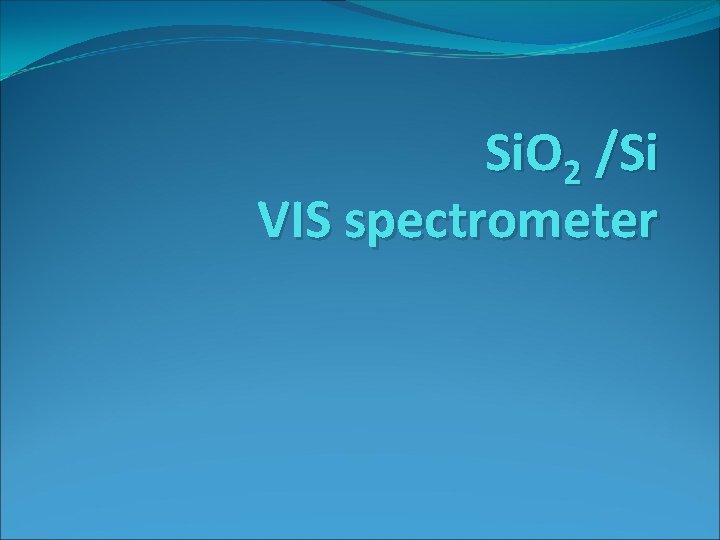 Si. O 2 /Si VIS spectrometer 