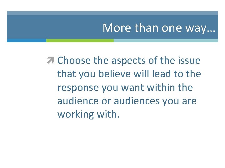 More than one way… Choose the aspects of the issue that you believe will