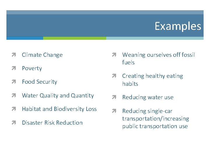 Examples Climate Change Poverty Food Security Weaning ourselves off fossil fuels Creating healthy eating