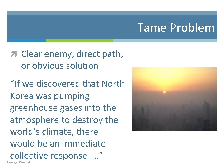 Tame Problem Clear enemy, direct path, or obvious solution “If we discovered that North