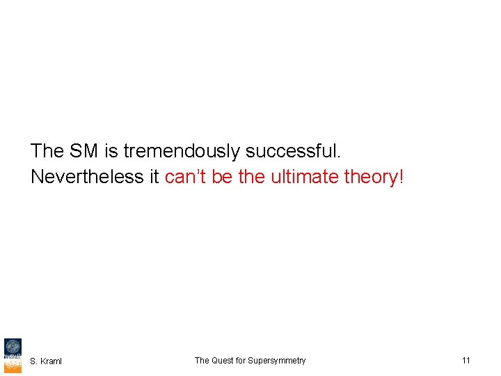 The SM is tremendously successful. Nevertheless it can’t be the ultimate theory! S. Kraml