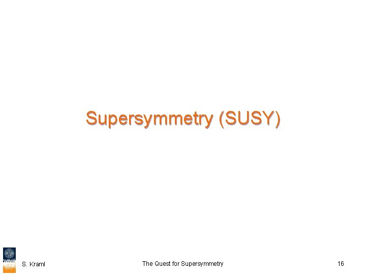 Supersymmetry (SUSY) S. Kraml The Quest for Supersymmetry 16 