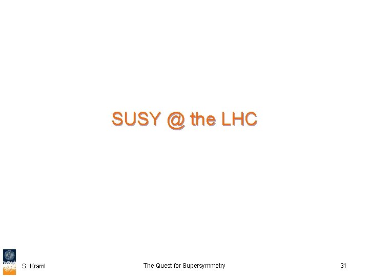 SUSY @ the LHC S. Kraml The Quest for Supersymmetry 31 