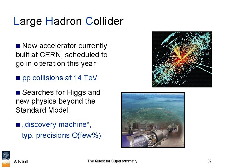 Large Hadron Collider New accelerator currently built at CERN, scheduled to go in operation