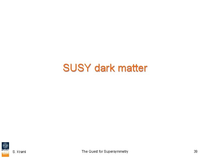 SUSY dark matter S. Kraml The Quest for Supersymmetry 39 