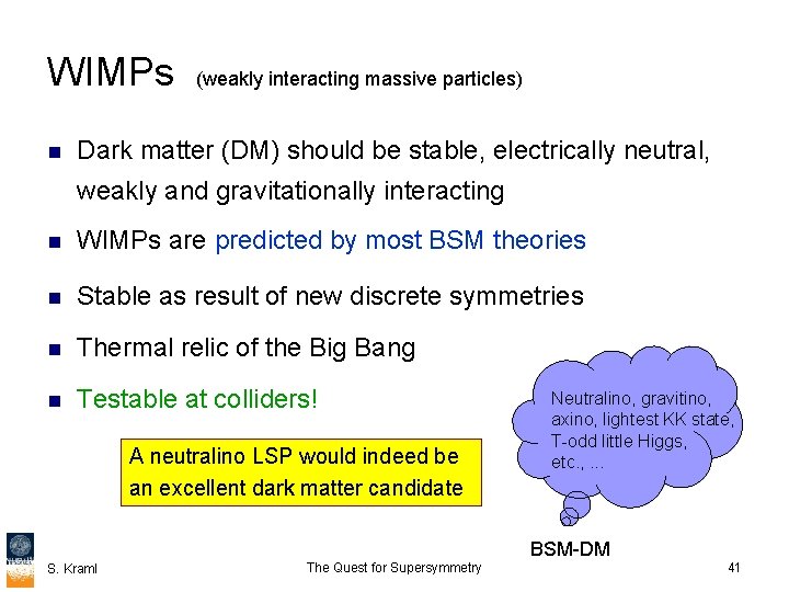 WIMPs n (weakly interacting massive particles) Dark matter (DM) should be stable, electrically neutral,