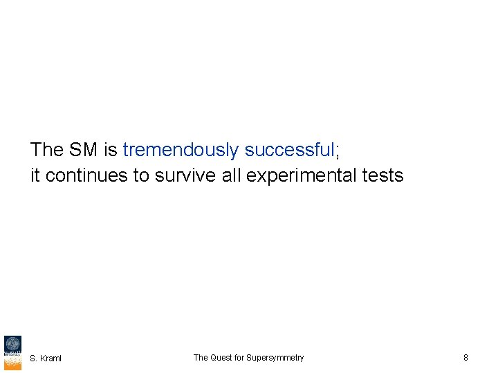 The SM is tremendously successful; it continues to survive all experimental tests S. Kraml