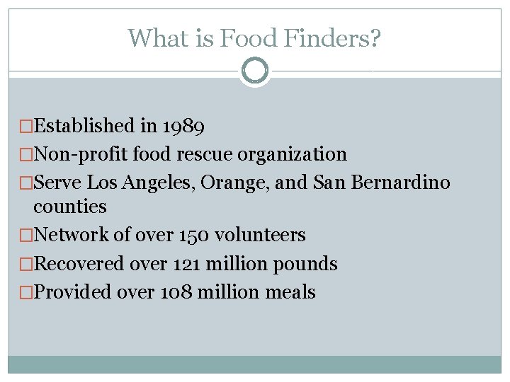 What is Food Finders? �Established in 1989 �Non-profit food rescue organization �Serve Los Angeles,