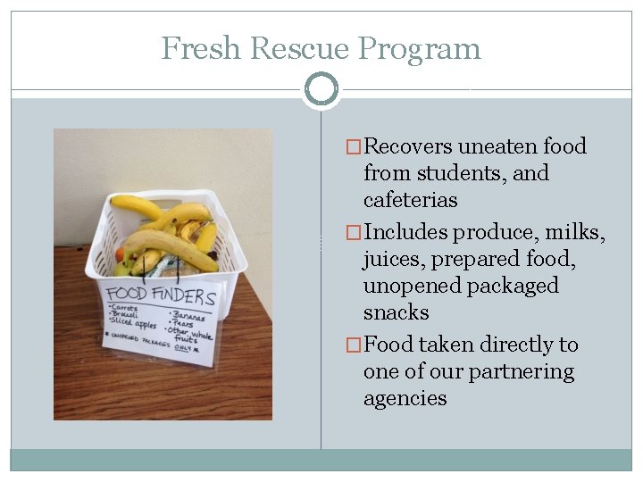 Fresh Rescue Program �Recovers uneaten food from students, and cafeterias �Includes produce, milks, juices,